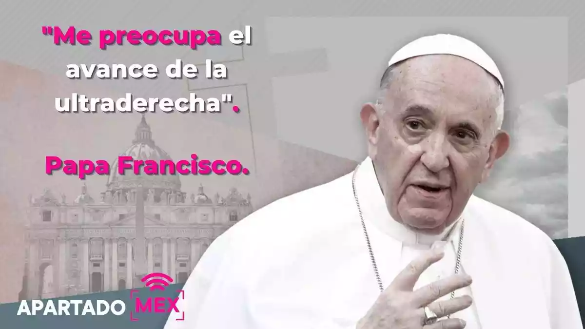 al Papa Francisco le preocupa el avance de la ultraderecha