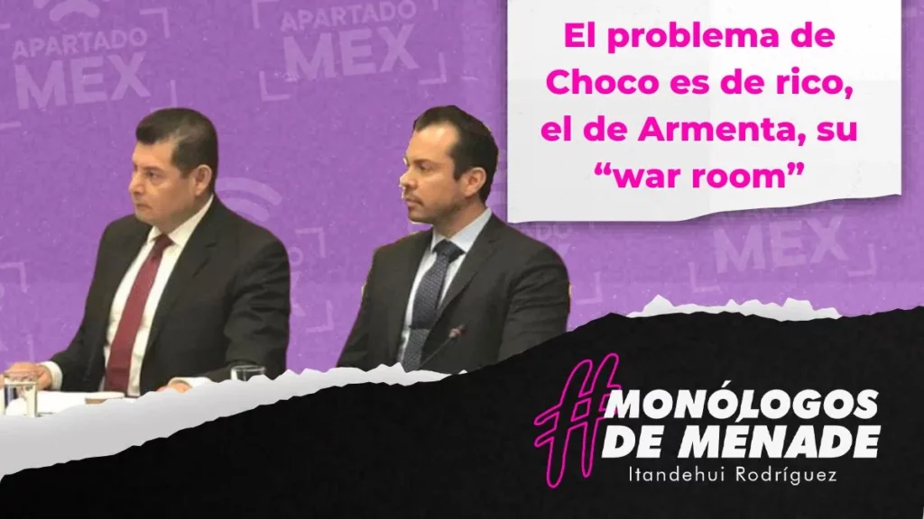 El problema de Choco es de rico, el de Armenta, su “War Room”