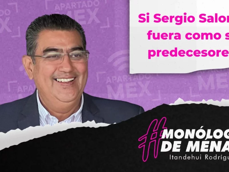 Si Sergio Salomón fuera como sus predecesores