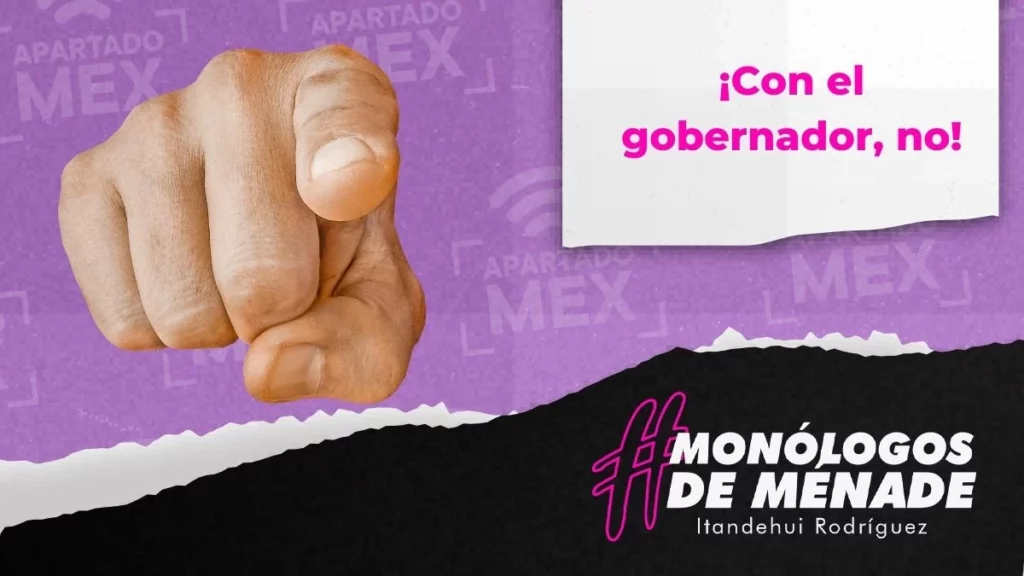 ¡Con el gobernador, no!